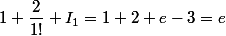 1+\dfrac{2}{1 !}+I_1=1+2+e-3=e